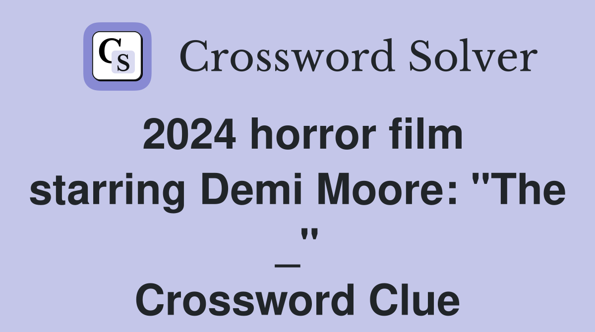2024 horror film starring Demi Moore "The _" Crossword Clue Answers